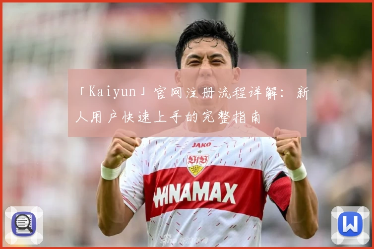 「Kaiyun」官网注册流程详解：新人用户快速上手的完整指南
