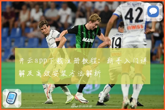 开云app下载注册教程:新手入门详解及高效安装方法解析