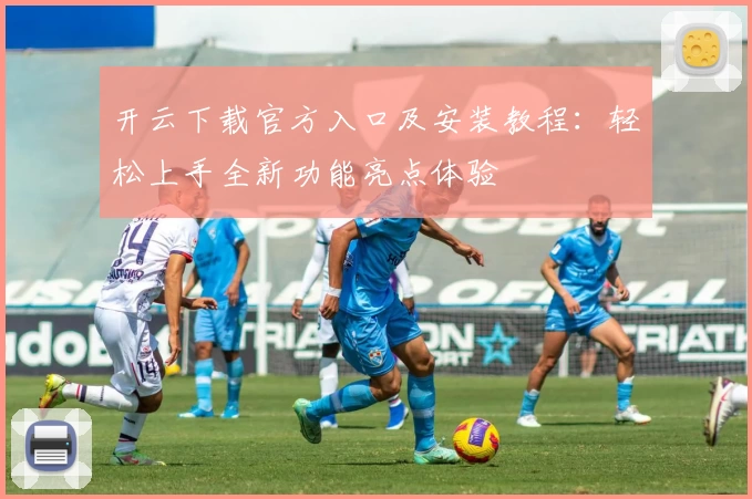 开云下载官方入口及安装教程：轻松上手全新功能亮点体验