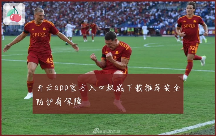 开云app官方入口权威下载推荐安全防护有保障