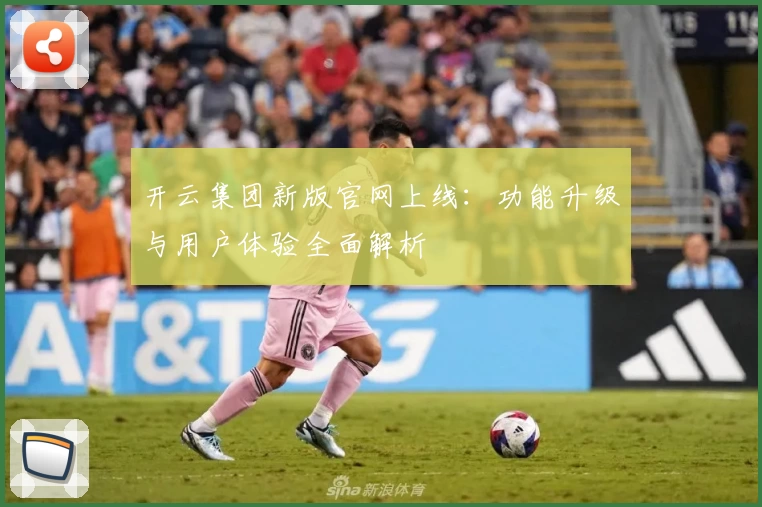 开云集团新版官网上线：功能升级与用户体验全面解析