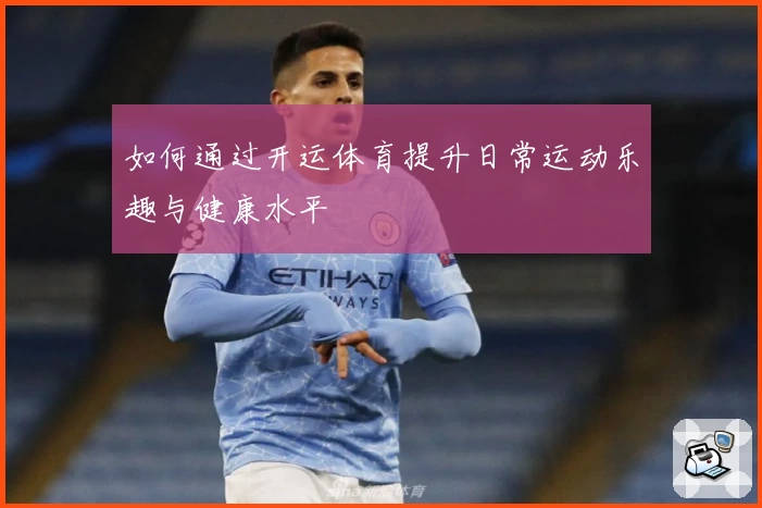 如何通过开运体育提升日常运动乐趣与健康水平