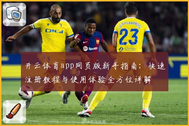 开云体育app网页版新手指南:快速注册教程与使用体验全方位详解